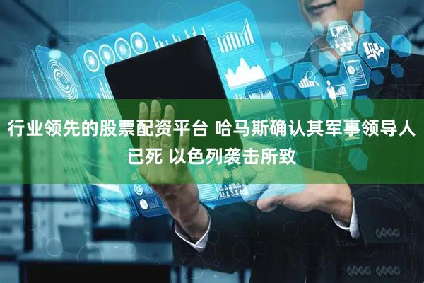 行业领先的股票配资平台 哈马斯确认其军事领导人已死 以色列袭击所致
