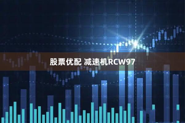 股票优配 减速机RCW97