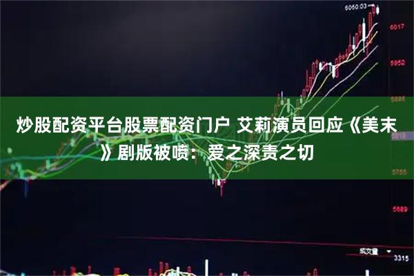 炒股配资平台股票配资门户 艾莉演员回应《美末》剧版被喷：爱之深责之切