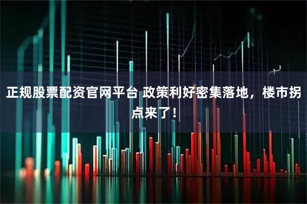 正规股票配资官网平台 政策利好密集落地，楼市拐点来了！